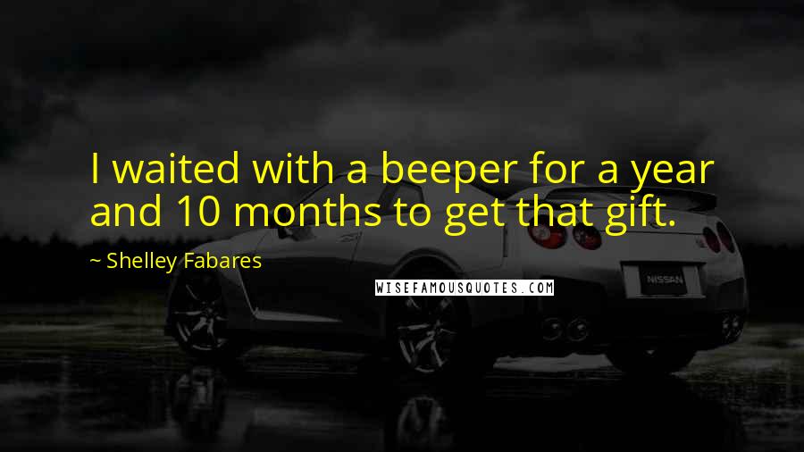 Shelley Fabares Quotes: I waited with a beeper for a year and 10 months to get that gift.