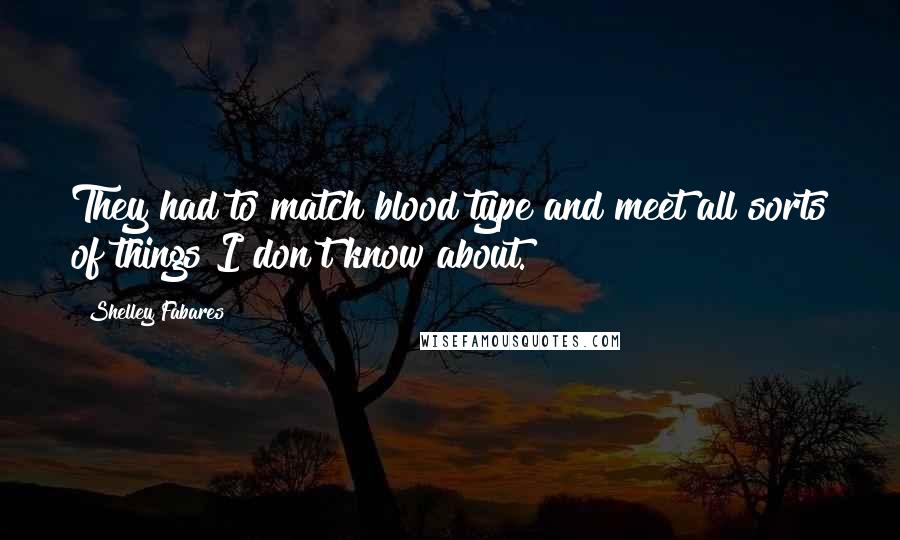 Shelley Fabares Quotes: They had to match blood type and meet all sorts of things I don't know about.