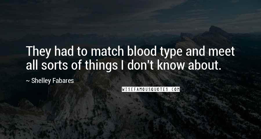 Shelley Fabares Quotes: They had to match blood type and meet all sorts of things I don't know about.