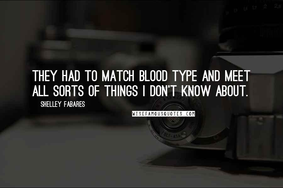 Shelley Fabares Quotes: They had to match blood type and meet all sorts of things I don't know about.
