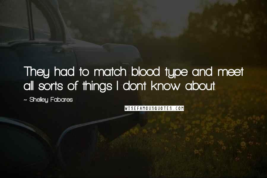 Shelley Fabares Quotes: They had to match blood type and meet all sorts of things I don't know about.
