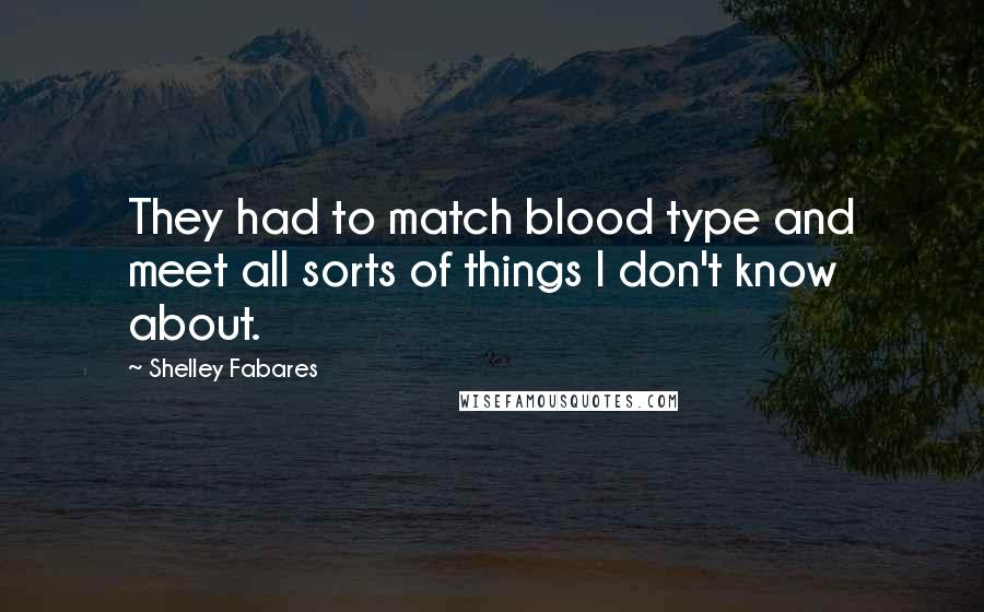 Shelley Fabares Quotes: They had to match blood type and meet all sorts of things I don't know about.