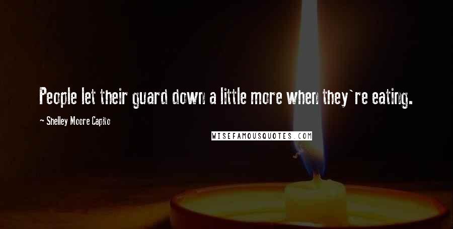 Shelley Moore Capito Quotes: People let their guard down a little more when they're eating.