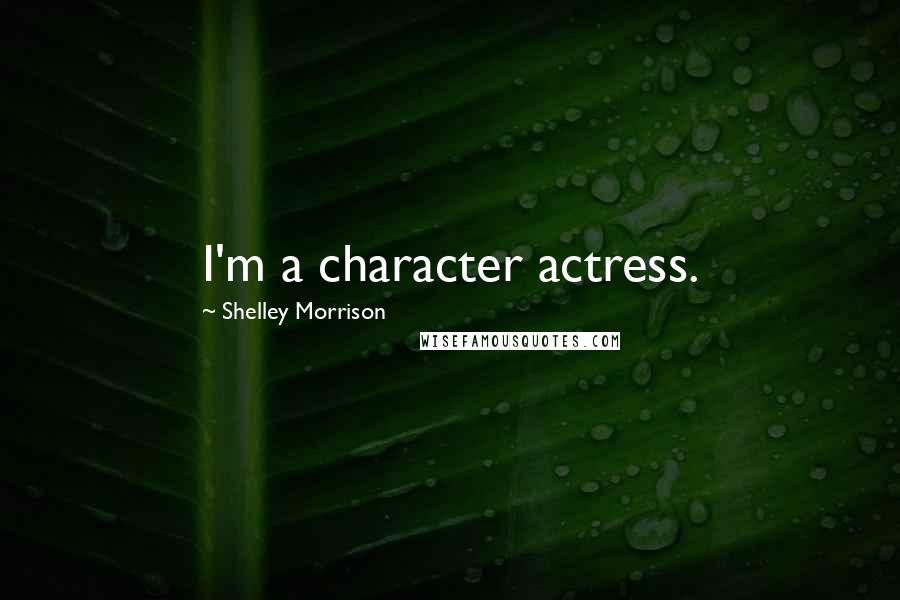 Shelley Morrison Quotes: I'm a character actress.