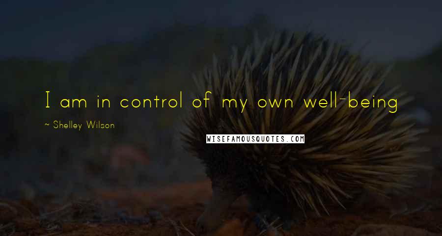 Shelley Wilson Quotes: I am in control of my own well-being