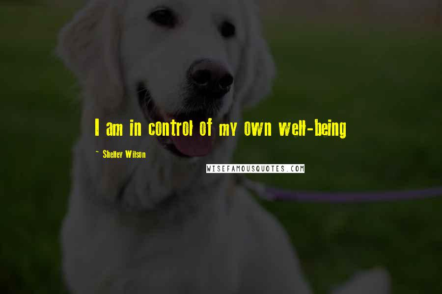 Shelley Wilson Quotes: I am in control of my own well-being