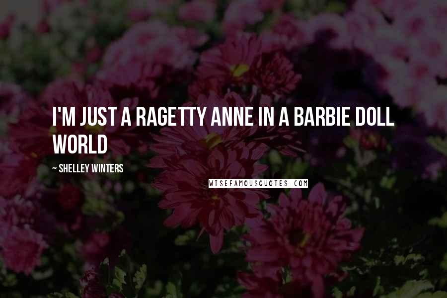 Shelley Winters Quotes: I'm just a Ragetty Anne in a Barbie Doll World