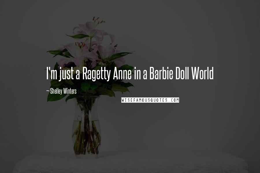 Shelley Winters Quotes: I'm just a Ragetty Anne in a Barbie Doll World