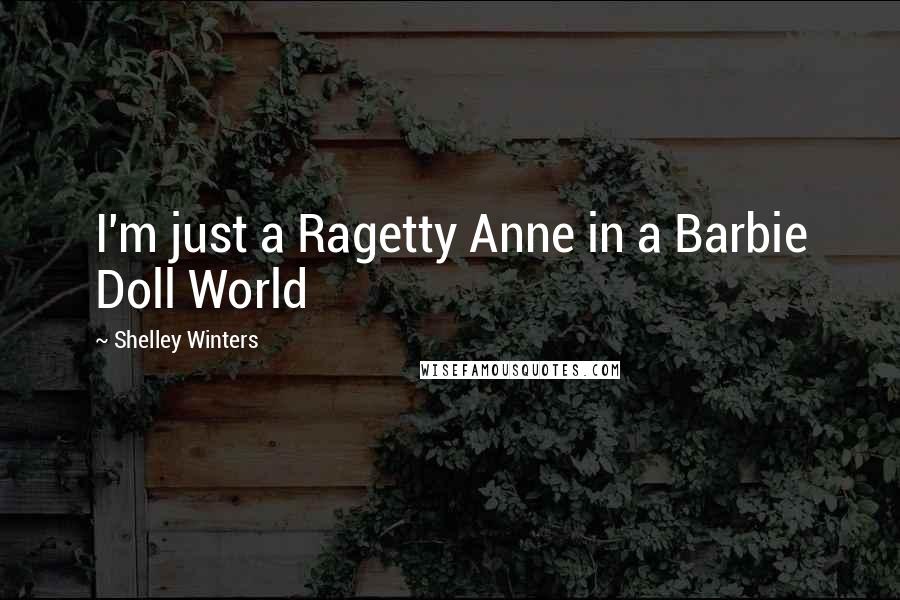 Shelley Winters Quotes: I'm just a Ragetty Anne in a Barbie Doll World