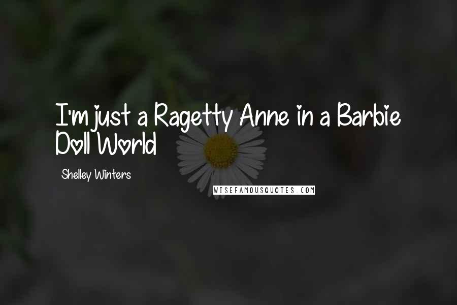 Shelley Winters Quotes: I'm just a Ragetty Anne in a Barbie Doll World