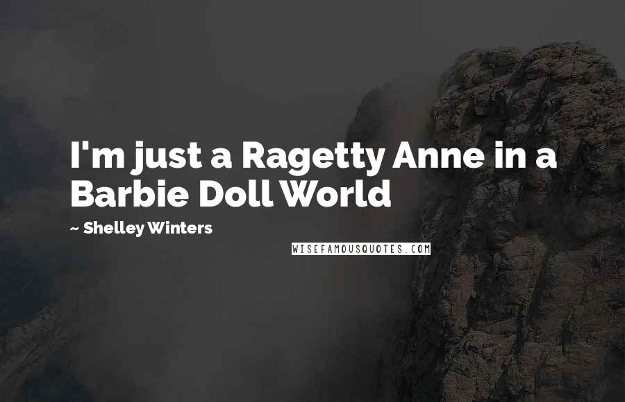 Shelley Winters Quotes: I'm just a Ragetty Anne in a Barbie Doll World