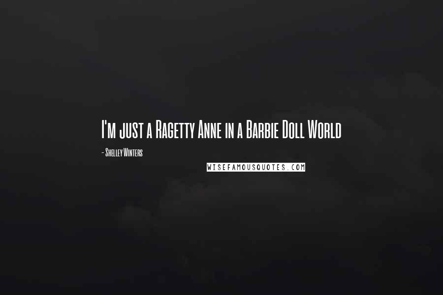 Shelley Winters Quotes: I'm just a Ragetty Anne in a Barbie Doll World