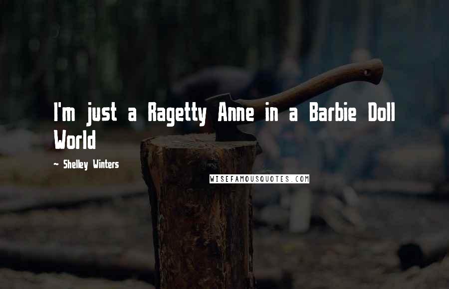 Shelley Winters Quotes: I'm just a Ragetty Anne in a Barbie Doll World