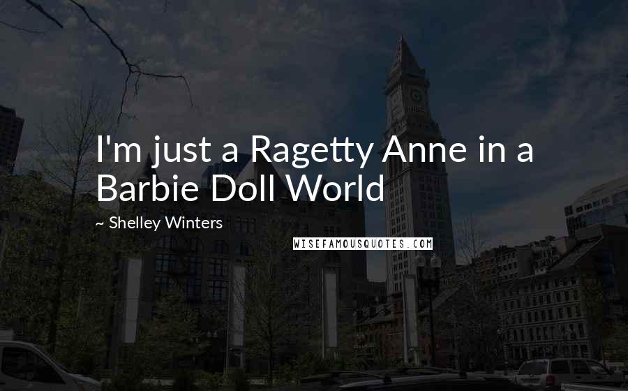 Shelley Winters Quotes: I'm just a Ragetty Anne in a Barbie Doll World