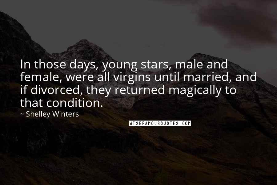 Shelley Winters Quotes: In those days, young stars, male and female, were all virgins until married, and if divorced, they returned magically to that condition.