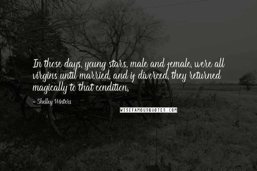 Shelley Winters Quotes: In those days, young stars, male and female, were all virgins until married, and if divorced, they returned magically to that condition.