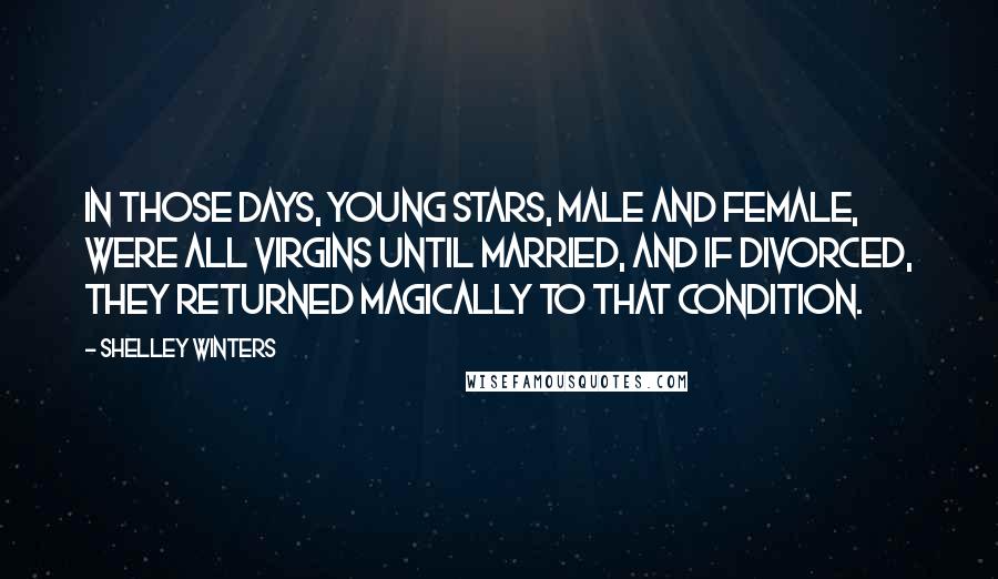 Shelley Winters Quotes: In those days, young stars, male and female, were all virgins until married, and if divorced, they returned magically to that condition.