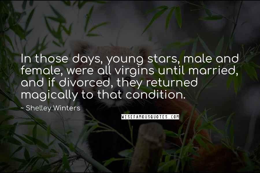 Shelley Winters Quotes: In those days, young stars, male and female, were all virgins until married, and if divorced, they returned magically to that condition.