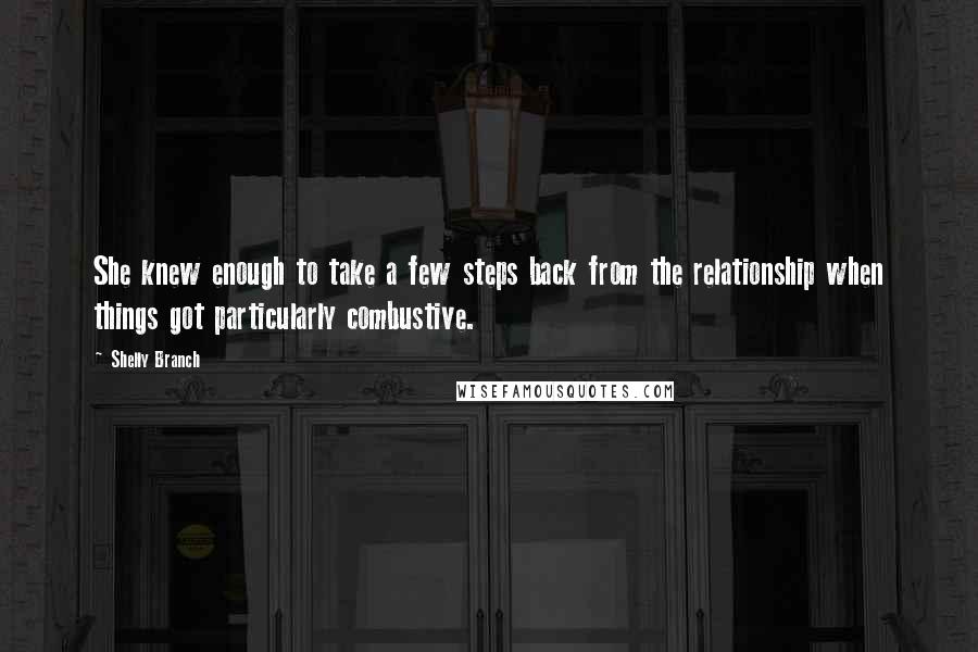 Shelly Branch Quotes: She knew enough to take a few steps back from the relationship when things got particularly combustive.