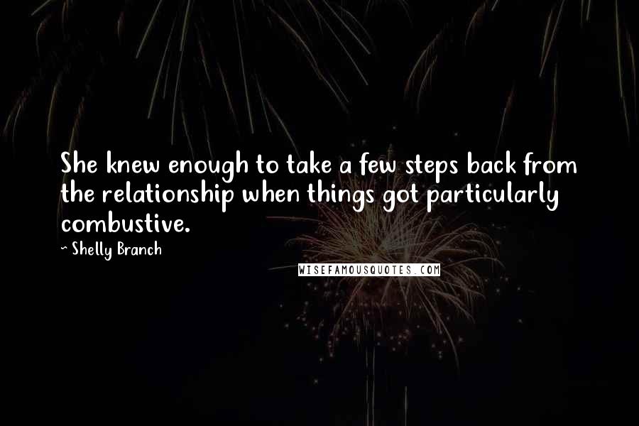 Shelly Branch Quotes: She knew enough to take a few steps back from the relationship when things got particularly combustive.