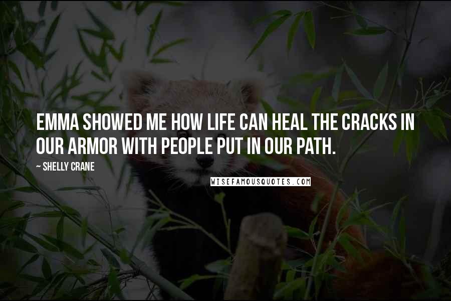 Shelly Crane Quotes: Emma showed me how life can heal the cracks in our armor with people put in our path.