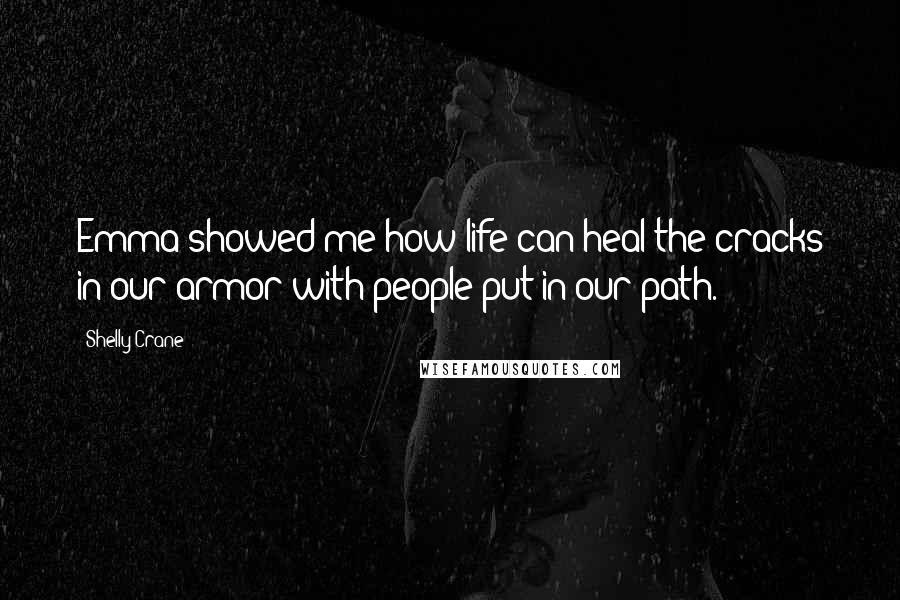 Shelly Crane Quotes: Emma showed me how life can heal the cracks in our armor with people put in our path.