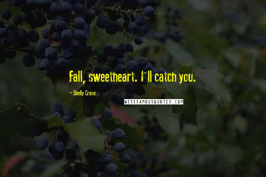 Shelly Crane Quotes: Fall, sweetheart. I'll catch you.