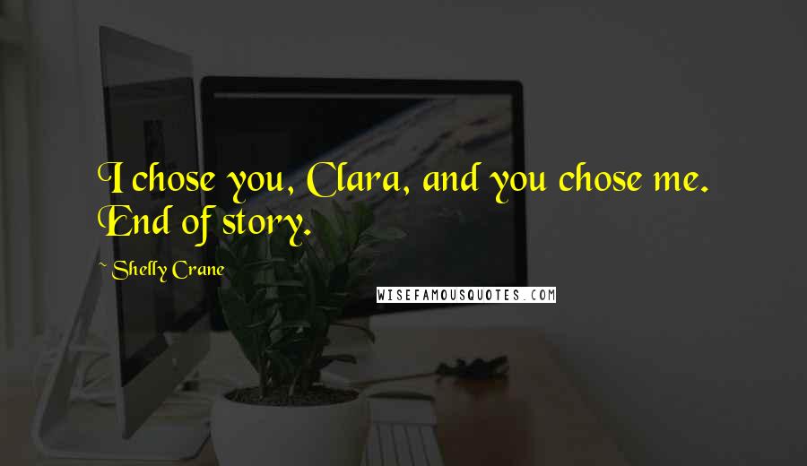 Shelly Crane Quotes: I chose you, Clara, and you chose me. End of story.