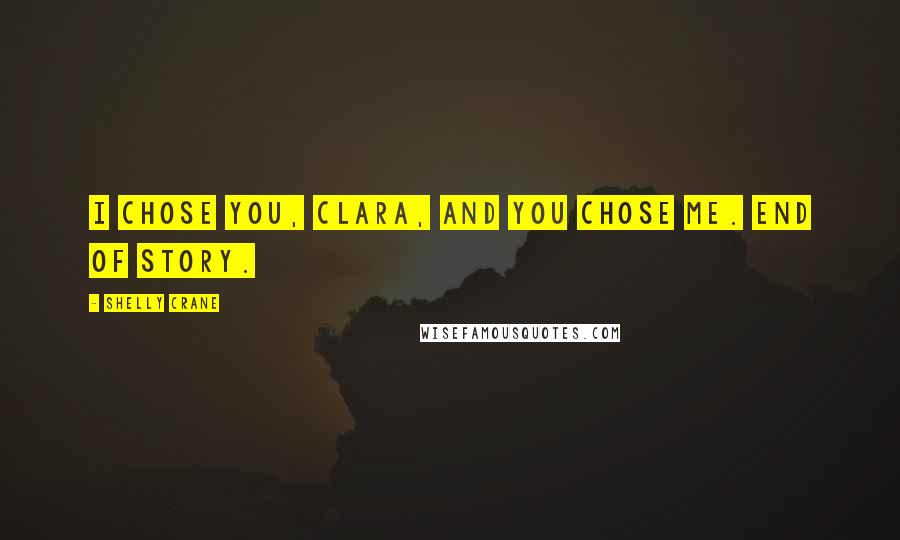 Shelly Crane Quotes: I chose you, Clara, and you chose me. End of story.