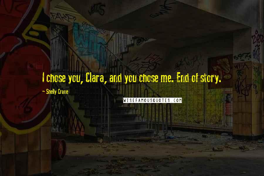 Shelly Crane Quotes: I chose you, Clara, and you chose me. End of story.