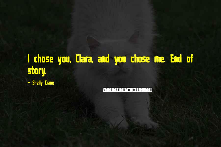 Shelly Crane Quotes: I chose you, Clara, and you chose me. End of story.