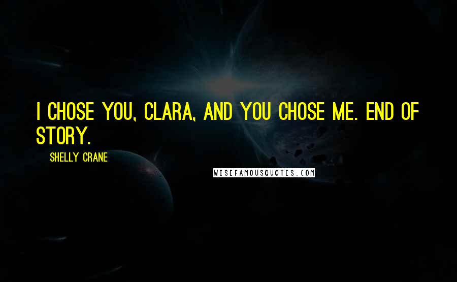 Shelly Crane Quotes: I chose you, Clara, and you chose me. End of story.