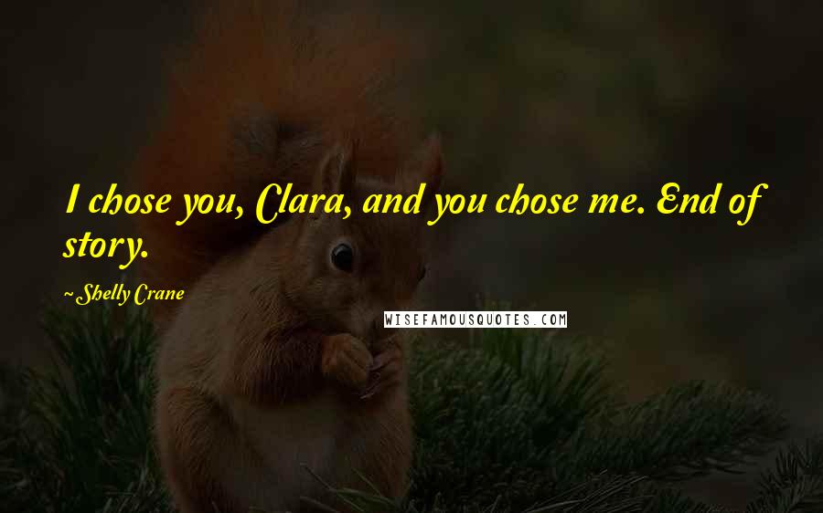 Shelly Crane Quotes: I chose you, Clara, and you chose me. End of story.