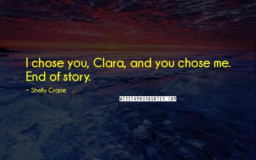 Shelly Crane Quotes: I chose you, Clara, and you chose me. End of story.