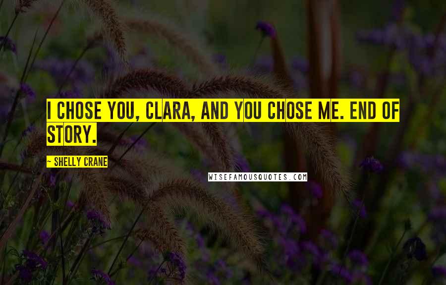 Shelly Crane Quotes: I chose you, Clara, and you chose me. End of story.