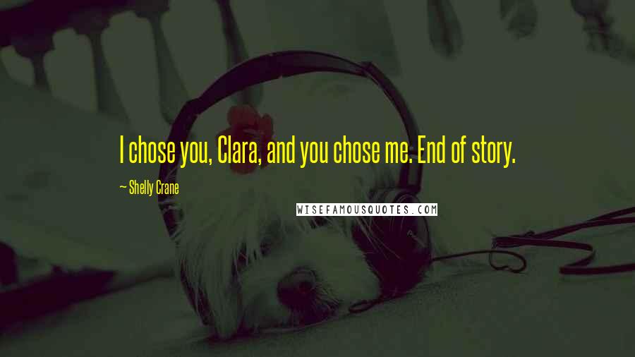 Shelly Crane Quotes: I chose you, Clara, and you chose me. End of story.