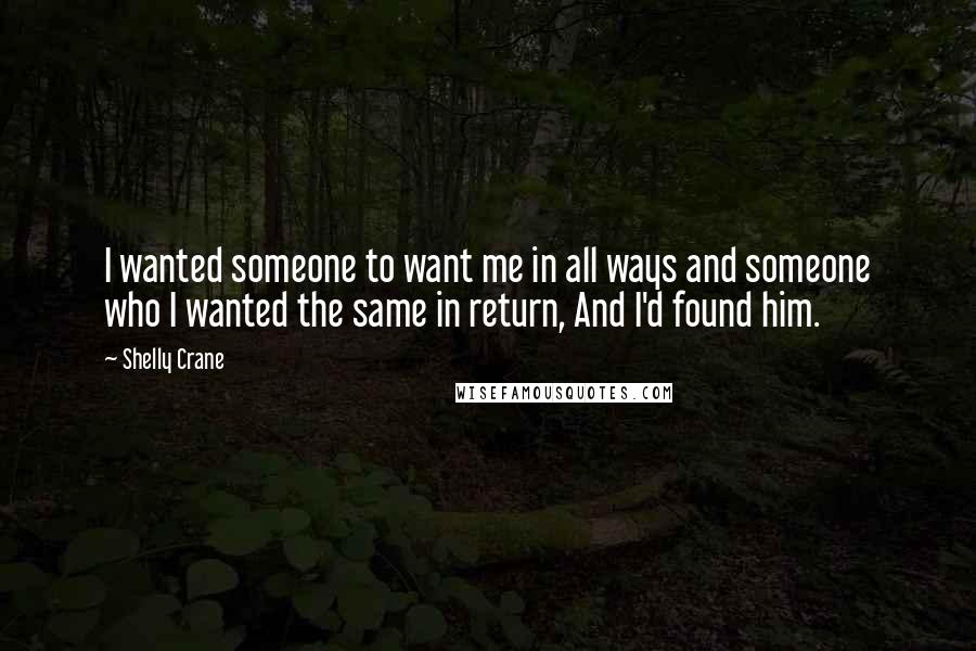 Shelly Crane Quotes: I wanted someone to want me in all ways and someone who I wanted the same in return, And I'd found him.