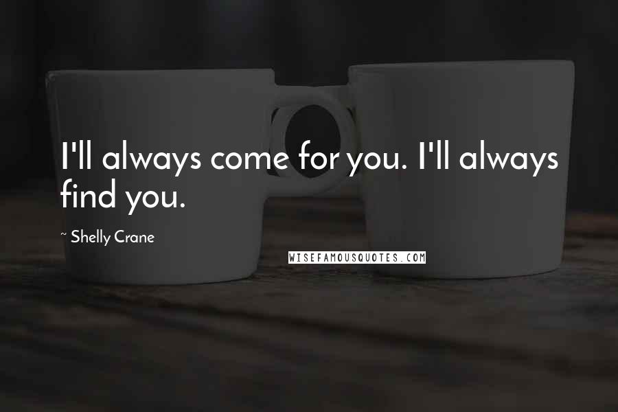 Shelly Crane Quotes: I'll always come for you. I'll always find you.