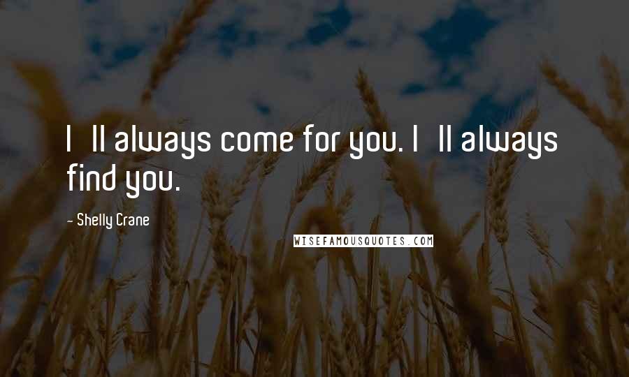 Shelly Crane Quotes: I'll always come for you. I'll always find you.