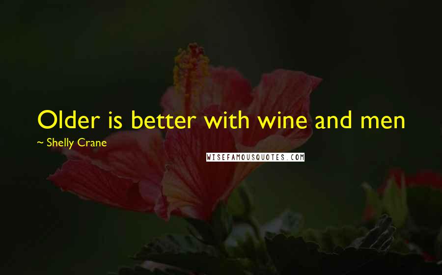 Shelly Crane Quotes: Older is better with wine and men