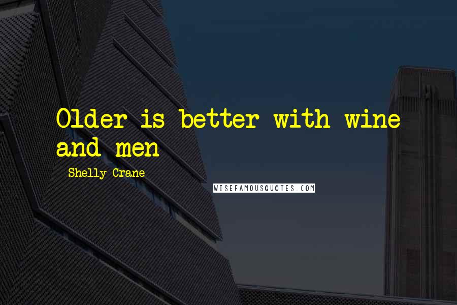 Shelly Crane Quotes: Older is better with wine and men
