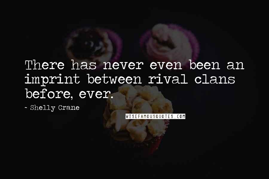 Shelly Crane Quotes: There has never even been an imprint between rival clans before, ever.