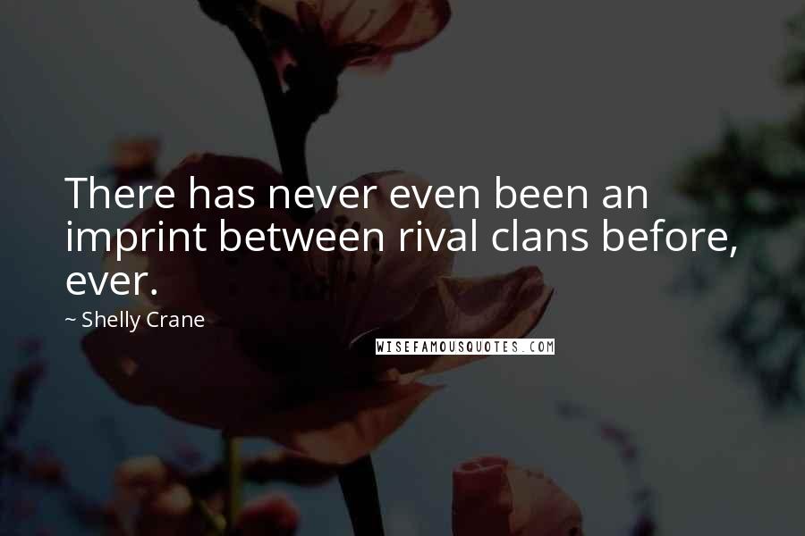 Shelly Crane Quotes: There has never even been an imprint between rival clans before, ever.