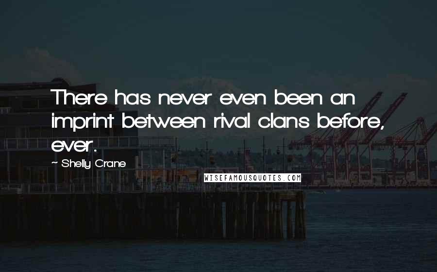 Shelly Crane Quotes: There has never even been an imprint between rival clans before, ever.