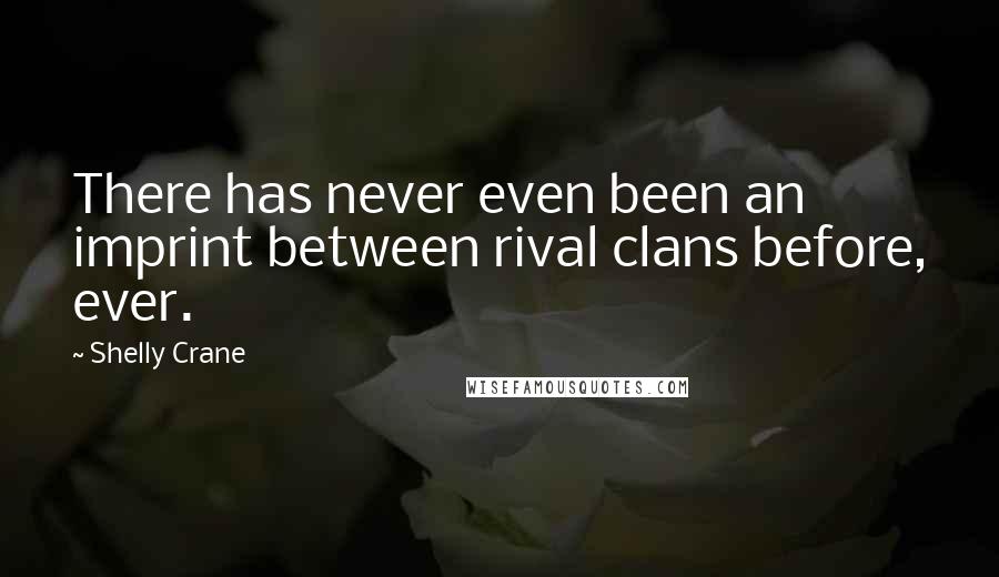 Shelly Crane Quotes: There has never even been an imprint between rival clans before, ever.