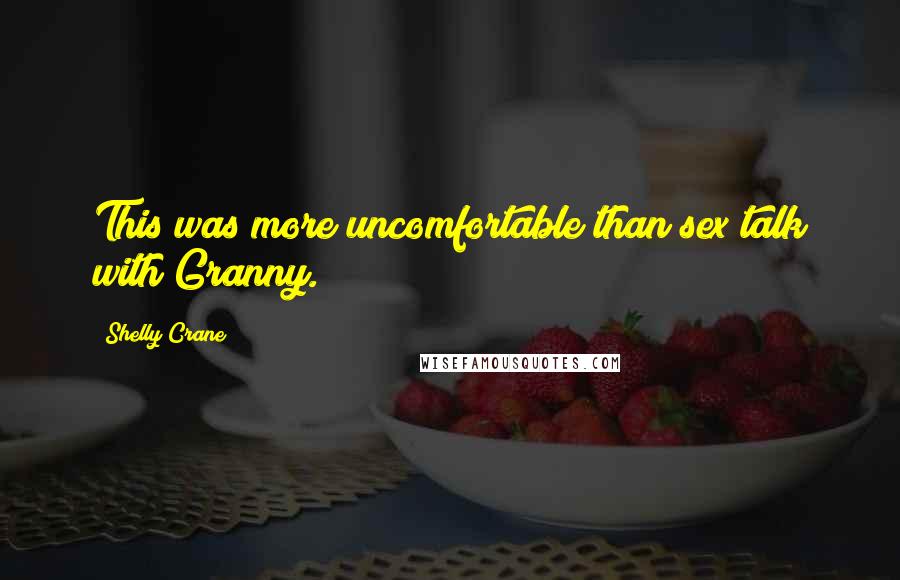 Shelly Crane Quotes: This was more uncomfortable than sex talk with Granny.