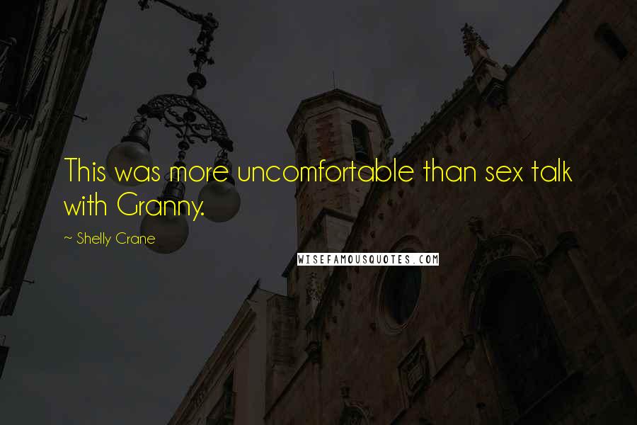 Shelly Crane Quotes: This was more uncomfortable than sex talk with Granny.