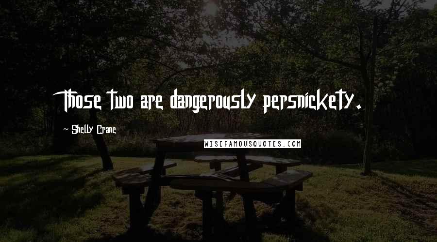 Shelly Crane Quotes: Those two are dangerously persnickety.