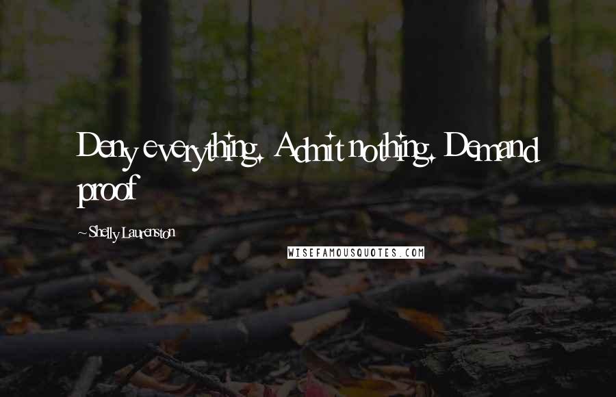 Shelly Laurenston Quotes: Deny everything. Admit nothing. Demand proof