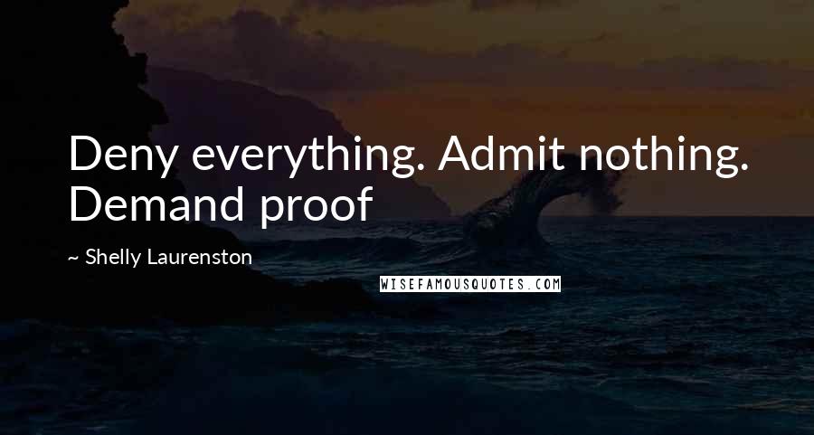 Shelly Laurenston Quotes: Deny everything. Admit nothing. Demand proof